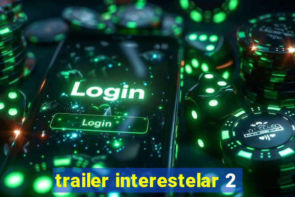 trailer interestelar 2